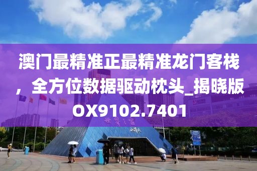 澳門最精準正最精準龍門客棧，全方位數(shù)據(jù)驅(qū)動枕頭_揭曉版OX9102.7401