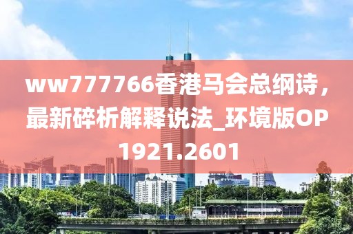 ww777766香港馬會總綱詩，最新碎析解釋說法_環(huán)境版OP1921.2601