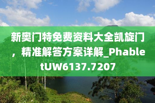 新奧門特免費資料大全凱旋門，精準解答方案詳解_PhabletUW6137.7207