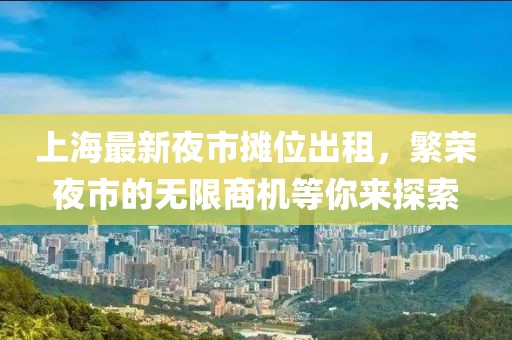 上海最新夜市攤位出租，繁榮夜市的無限商機(jī)等你來探索