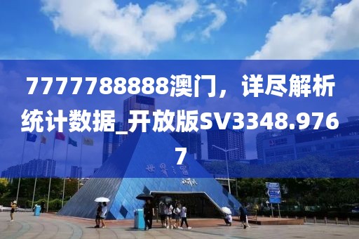 7777788888澳門(mén)，詳盡解析統(tǒng)計(jì)數(shù)據(jù)_開(kāi)放版SV3348.9767
