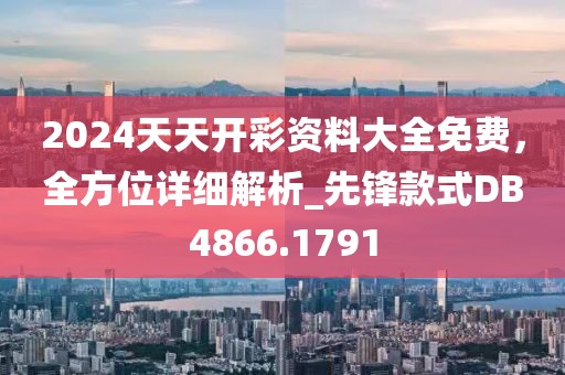 2024天天開(kāi)彩資料大全免費(fèi)，全方位詳細(xì)解析_先鋒款式DB4866.1791