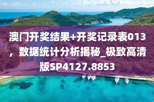 澳門開獎(jiǎng)結(jié)果+開獎(jiǎng)記錄表013，數(shù)據(jù)統(tǒng)計(jì)分析揭秘_極致高清版SP4127.8853