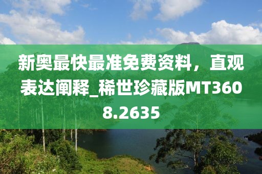 新奧最快最準免費資料，直觀表達闡釋_稀世珍藏版MT3608.2635