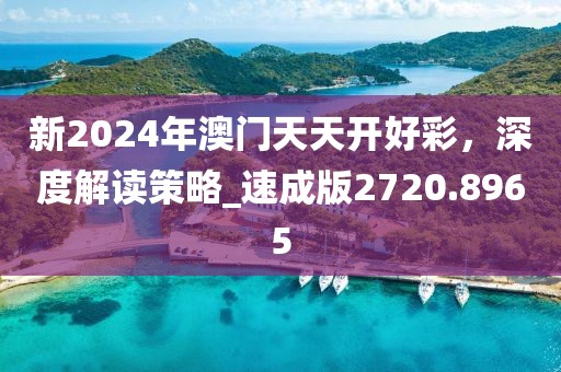 新2024年澳門(mén)天天開(kāi)好彩，深度解讀策略_速成版2720.8965