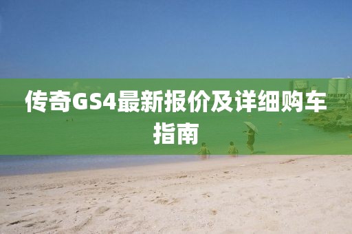 傳奇GS4最新報(bào)價(jià)及詳細(xì)購車指南