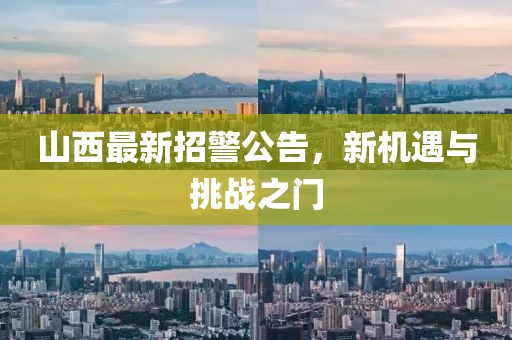 山西最新招警公告，新機遇與挑戰(zhàn)之門