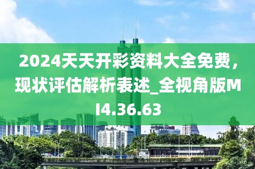 2024天天開彩資料大全免費(fèi)，現(xiàn)狀評(píng)估解析表述_全視角版MI4.36.63