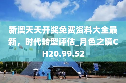新澳天天開獎免費資料大全最新，時代轉(zhuǎn)型評估_月色之境CH20.99.52