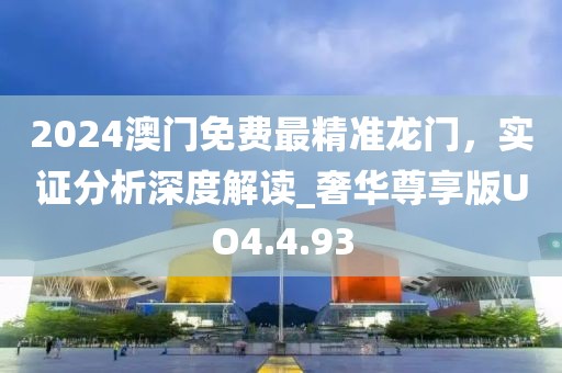 2024澳門(mén)免費(fèi)最精準(zhǔn)龍門(mén)，實(shí)證分析深度解讀_奢華尊享版UO4.4.93