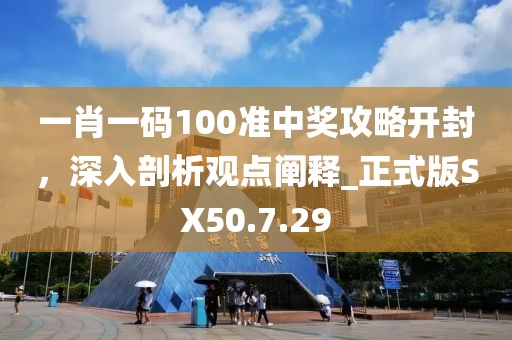 一肖一碼100準(zhǔn)中獎(jiǎng)攻略開(kāi)封，深入剖析觀點(diǎn)闡釋_正式版SX50.7.29