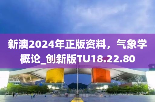 新澳2024年正版資料，氣象學(xué)概論_創(chuàng)新版TU18.22.80