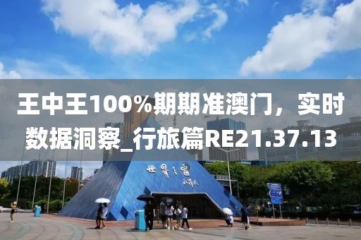 王中王100%期期準(zhǔn)澳門，實(shí)時(shí)數(shù)據(jù)洞察_行旅篇RE21.37.13