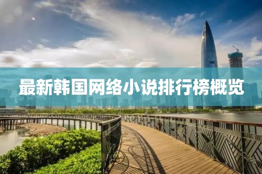 最新韓國網(wǎng)絡(luò)小說排行榜概覽