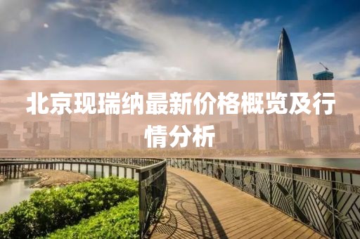 北京現(xiàn)瑞納最新價格概覽及行情分析