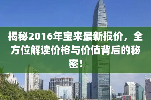揭秘2016年寶來最新報價，全方位解讀價格與價值背后的秘密！