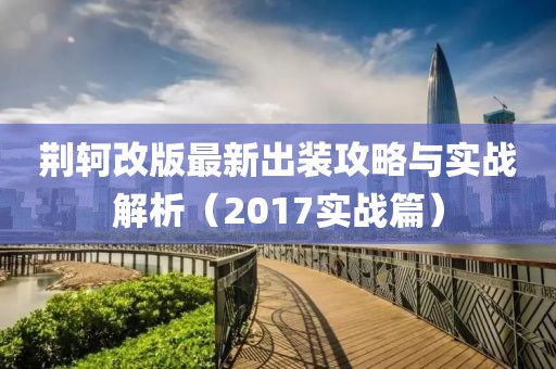 荊軻改版最新出裝攻略與實戰(zhàn)解析（2017實戰(zhàn)篇）