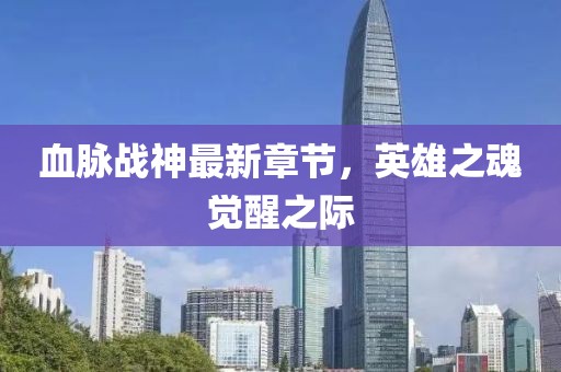 血脈戰(zhàn)神最新章節(jié)，英雄之魂覺醒之際
