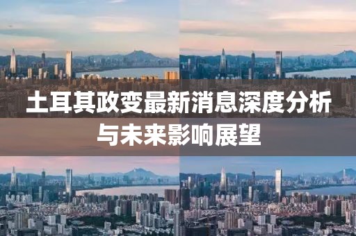 土耳其政變最新消息深度分析與未來影響展望