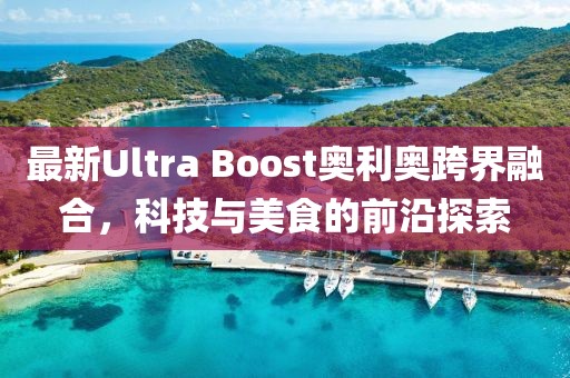 最新Ultra Boost奧利奧跨界融合，科技與美食的前沿探索