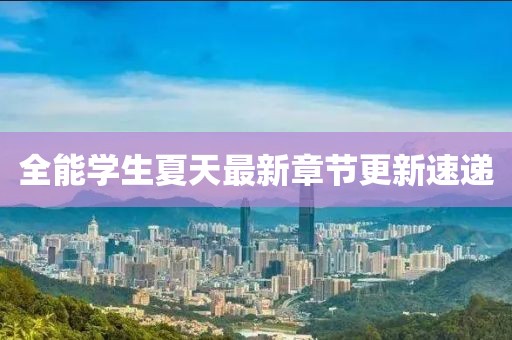 全能學(xué)生夏天最新章節(jié)更新速遞