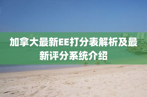 加拿大最新EE打分表解析及最新評(píng)分系統(tǒng)介紹