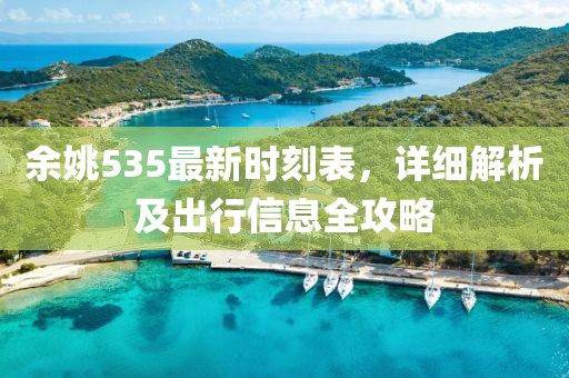 余姚535最新時(shí)刻表，詳細(xì)解析及出行信息全攻略