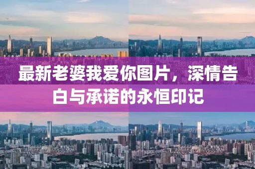 最新老婆我愛你圖片，深情告白與承諾的永恒印記