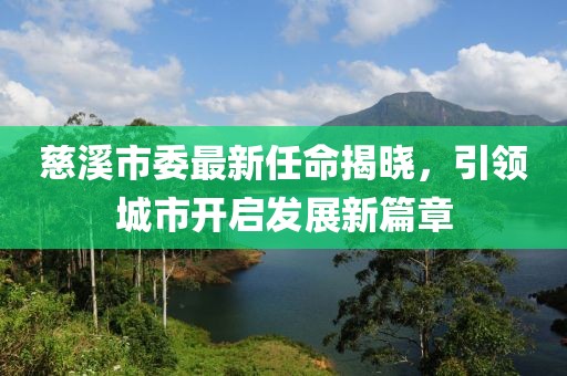 慈溪市委最新任命揭曉，引領(lǐng)城市開啟發(fā)展新篇章