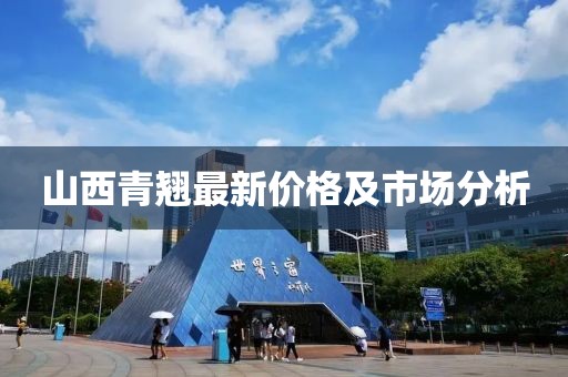 山西青翹最新價格及市場分析