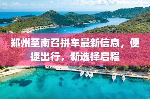 鄭州至南召拼車最新信息，便捷出行，新選擇啟程