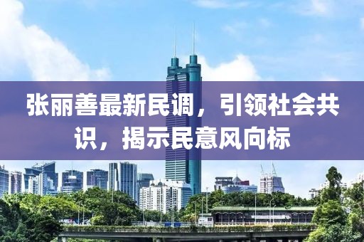 張麗善最新民調，引領社會共識，揭示民意風向標
