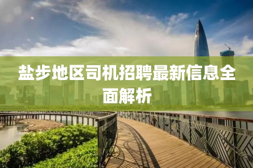 鹽步地區(qū)司機(jī)招聘最新信息全面解析