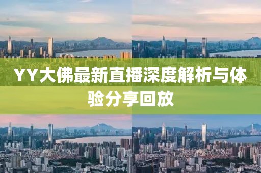 YY大佛最新直播深度解析與體驗分享回放
