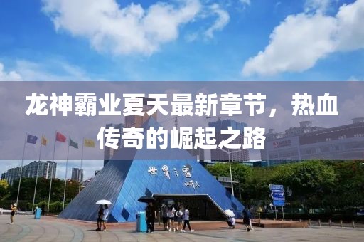 龍神霸業(yè)夏天最新章節(jié)，熱血傳奇的崛起之路