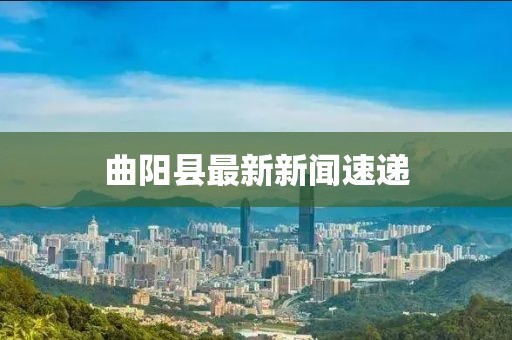 曲陽(yáng)縣最新新聞速遞