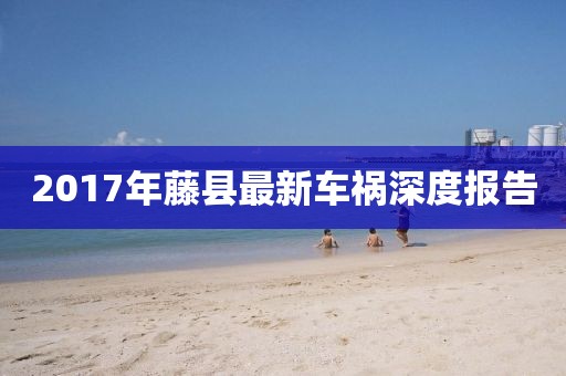 2017年藤縣最新車禍深度報告