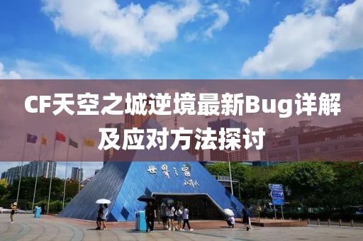 CF天空之城逆境最新Bug詳解及應(yīng)對(duì)方法探討