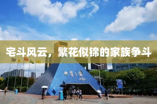 宅斗風(fēng)云，繁花似錦的家族爭(zhēng)斗