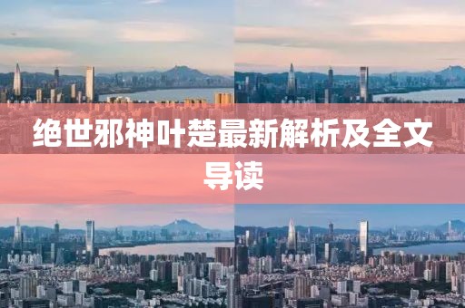 絕世邪神葉楚最新解析及全文導(dǎo)讀