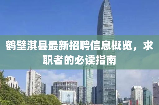 鶴壁淇縣最新招聘信息概覽，求職者的必讀指南