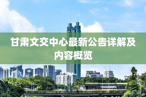 甘肅文交中心最新公告詳解及內(nèi)容概覽