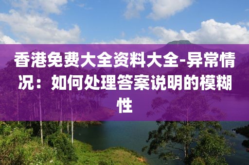 香港免費(fèi)大全資料大全-異常情況：如何處理答案說明的模糊性