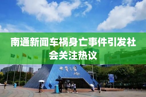 南通新聞車禍身亡事件引發(fā)社會關(guān)注熱議