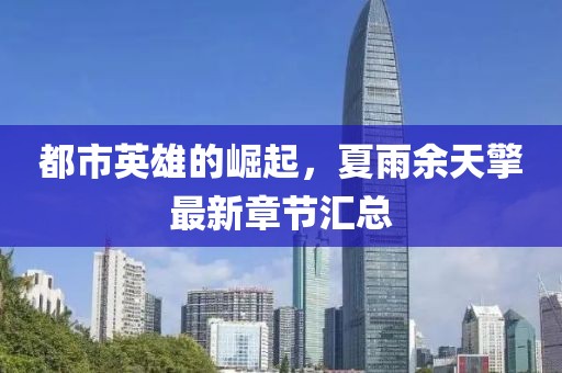 都市英雄的崛起，夏雨余天擎最新章節(jié)匯總