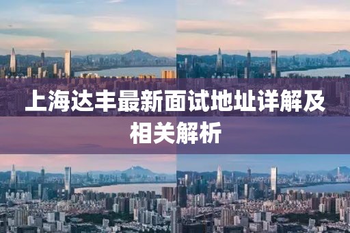 上海達豐最新面試地址詳解及相關解析