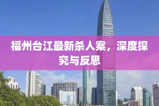 福州臺(tái)江最新殺人案，深度探究與反思
