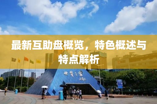 最新互助盤概覽，特色概述與特點(diǎn)解析