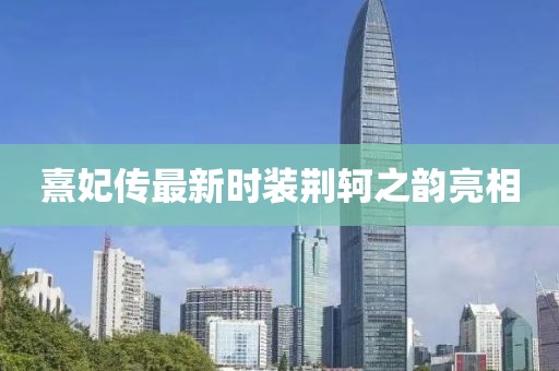 熹妃傳最新時裝荊軻之韻亮相