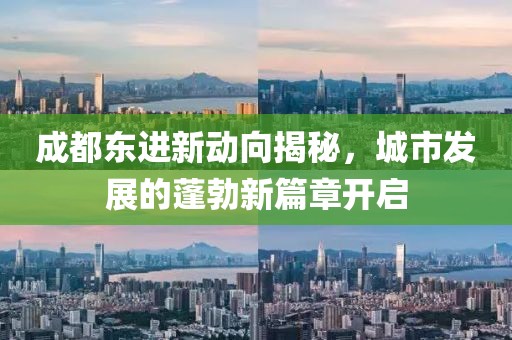 成都東進新動向揭秘，城市發(fā)展的蓬勃新篇章開啟
